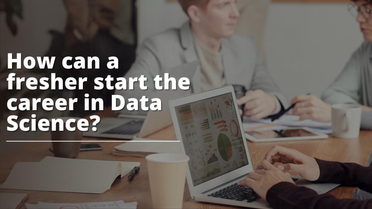 How can a fresher start the career in Data Science ?